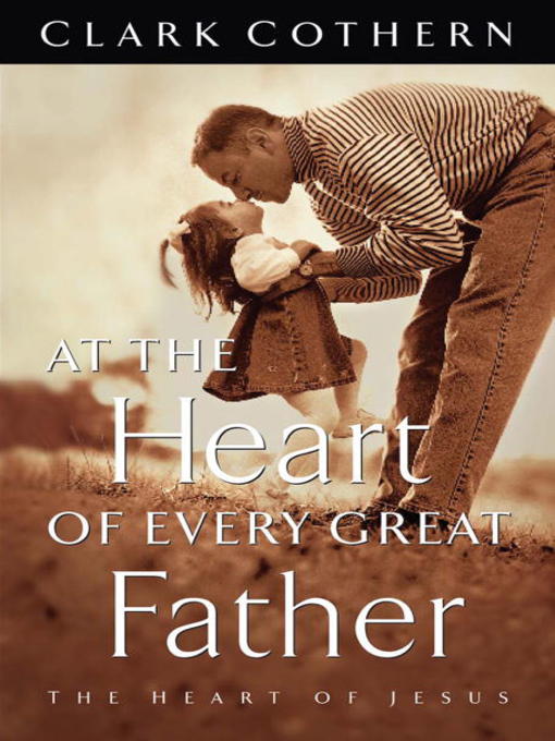 Title details for At the Heart of Every Great Father by Clark Cothern - Available